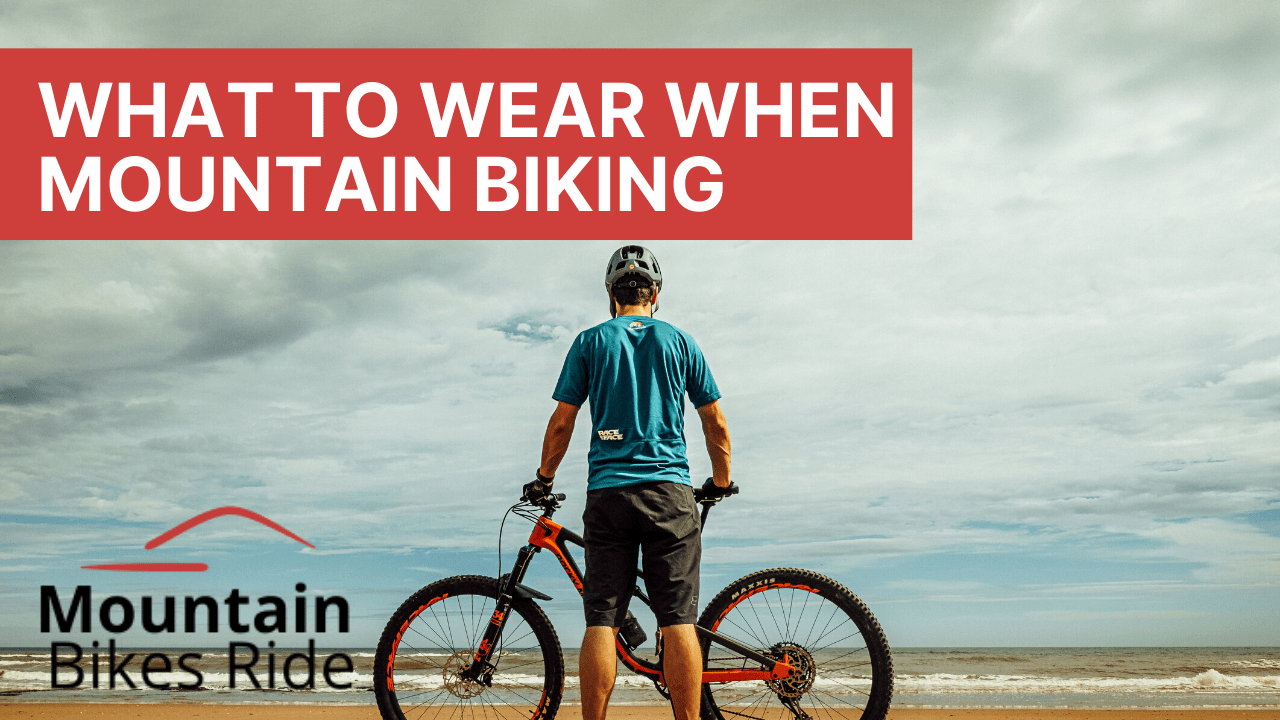 What To Wear When Mountain Biking